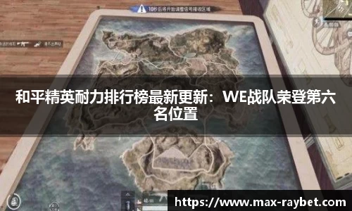 和平精英耐力排行榜最新更新:WE战队荣登第六名位置
